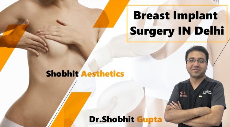 Breast Implant Surgery Cost in Delhi: Balancing Quality and Affordability - Blog Now