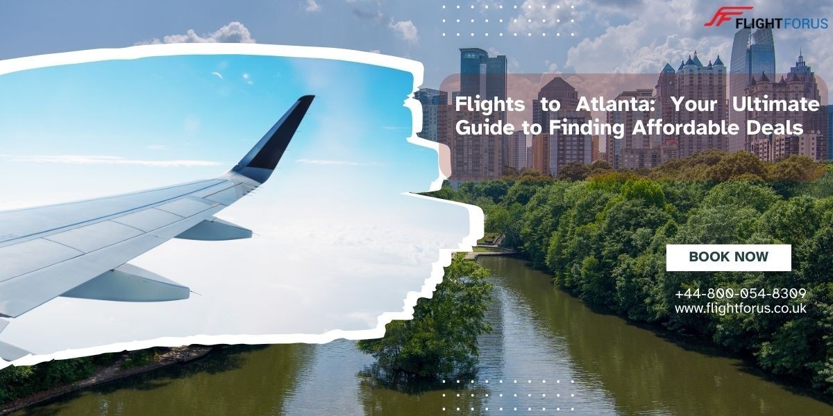 Flights to Atlanta: Your Ultimate Guide to Finding Affordable Deals