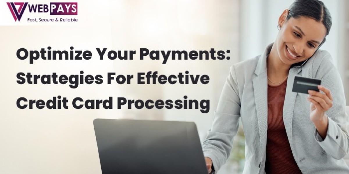 Optimize Your Payments: Strategies For Effective Credit Card Processing