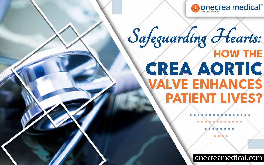 Safeguarding Hearts: How the Crea Aortic Valve Enhances Patient Lives? | by Onecrea Medical | Medium