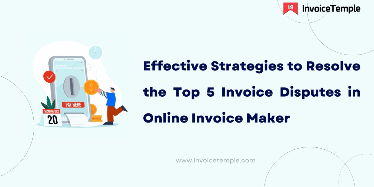 Effective Strategies To Resolve the Top 5 Invoice Disputes in Online Invoice Maker