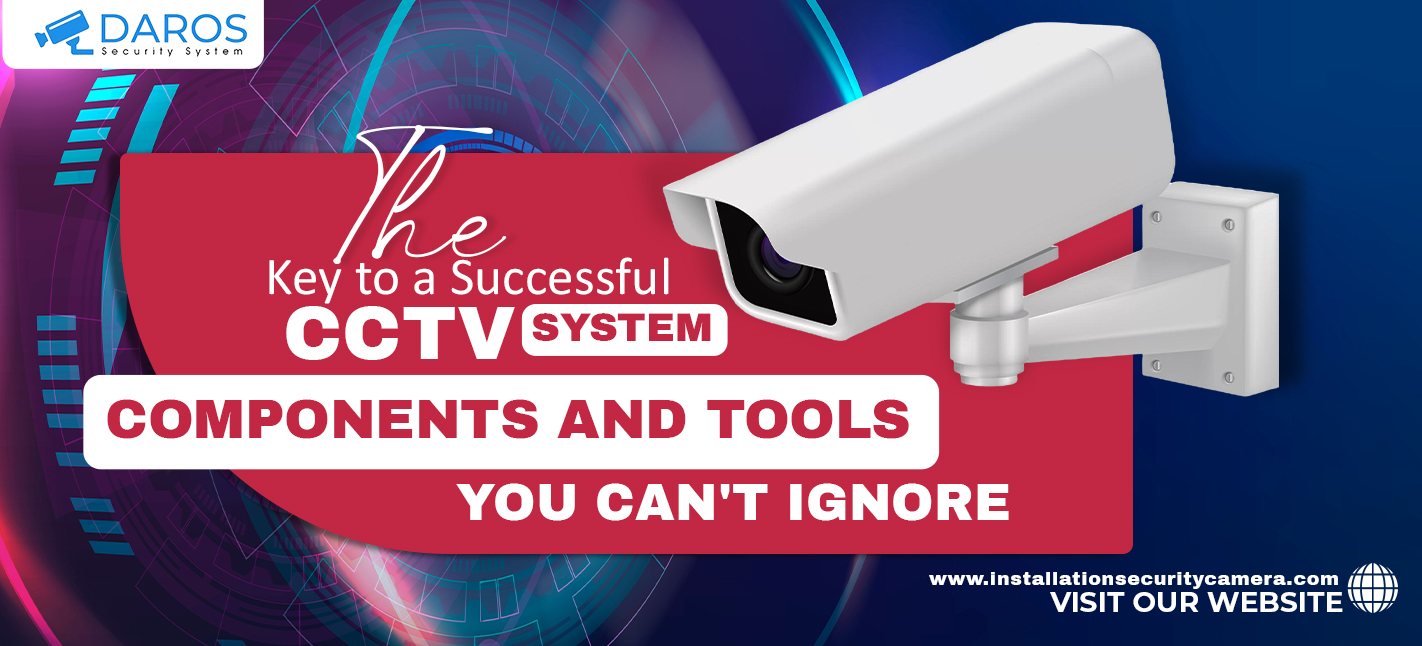 The Key to a Successful CCTV System: Components and Tools You Can't Ignore