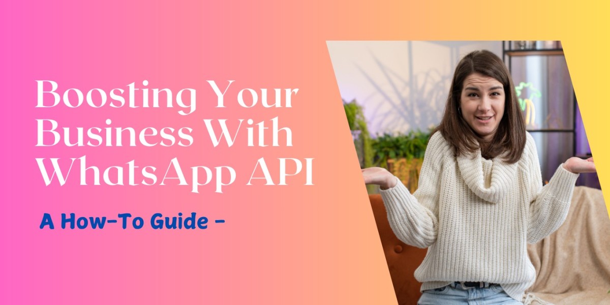 How to Boost Your Business Using WhatsApp API: A Complete Guide