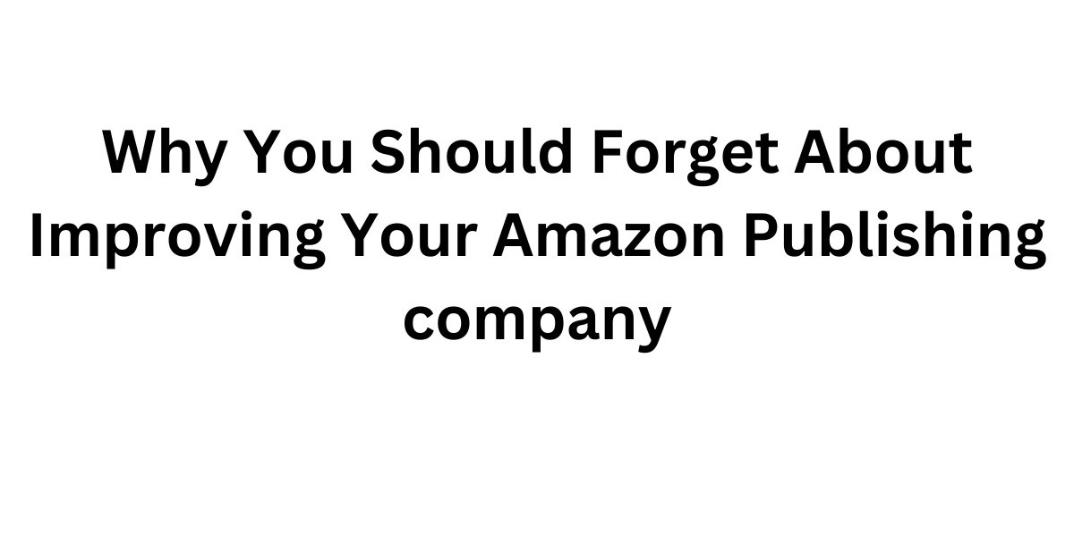 Why You Should Forget About Improving Your Amazon Publishing company