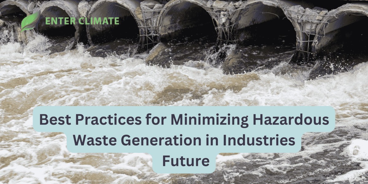 Best Practices for Minimizing Hazardous Waste Generation in Industries