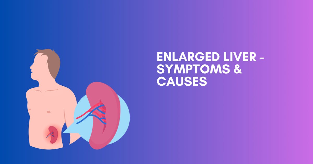 Enlarged Liver - Symptoms & Causes