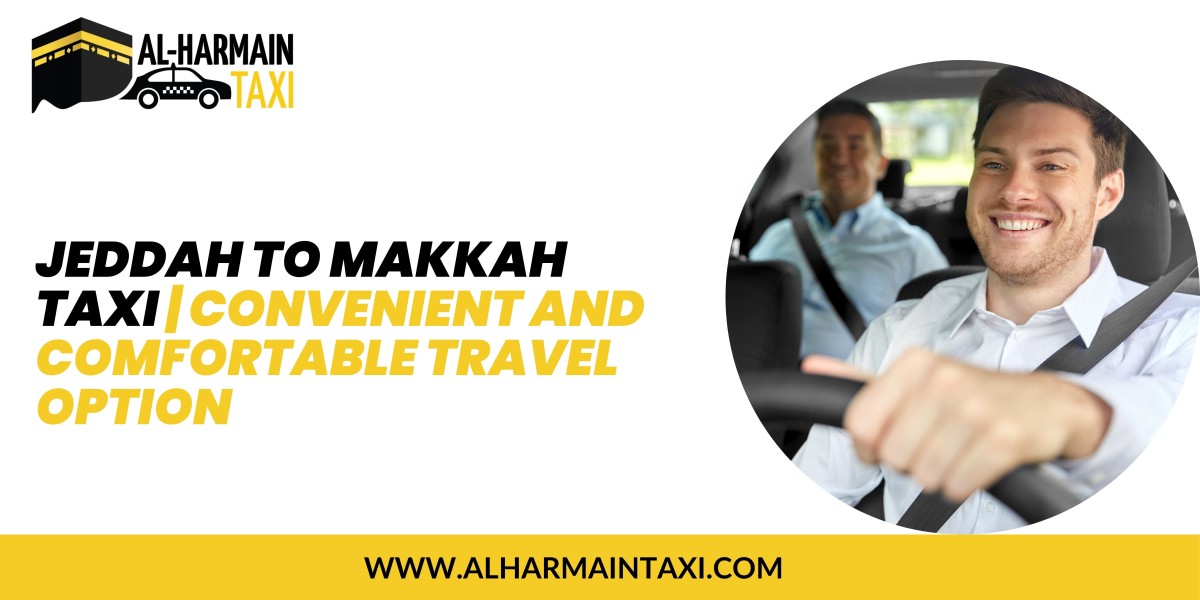 Jeddah to Makkah Taxi | Convenient and Comfortable Travel Option