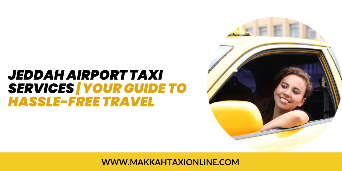 Jeddah Airport Taxi Services | Your Guide to Hassle-Free Travel