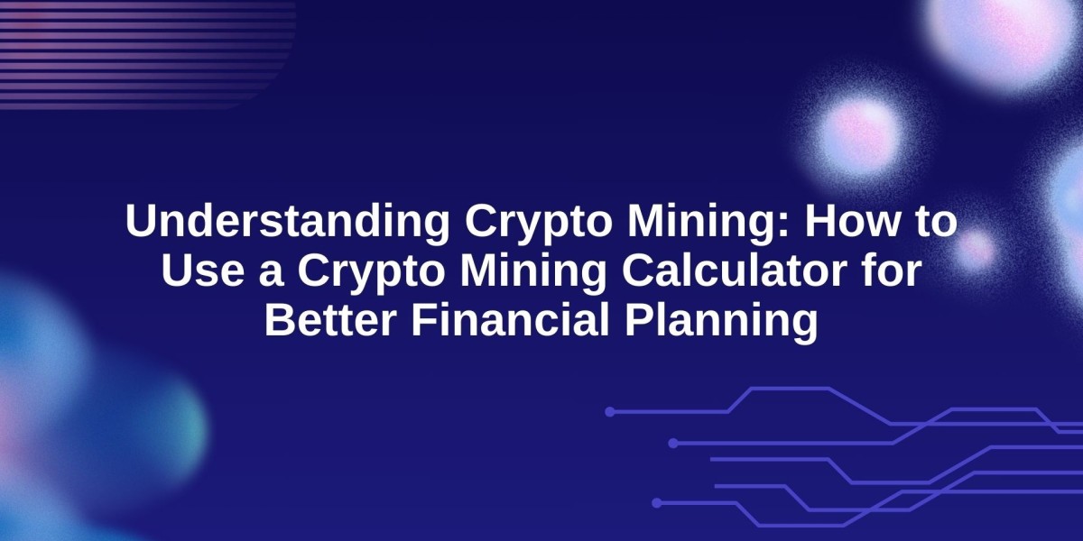 Understanding Crypto Mining: How to Use a Crypto Mining Calculator for Better Financial Planning