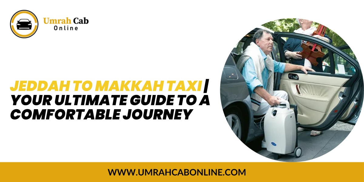 Jeddah to Makkah Taxi | Your Ultimate Guide to a Comfortable Journey