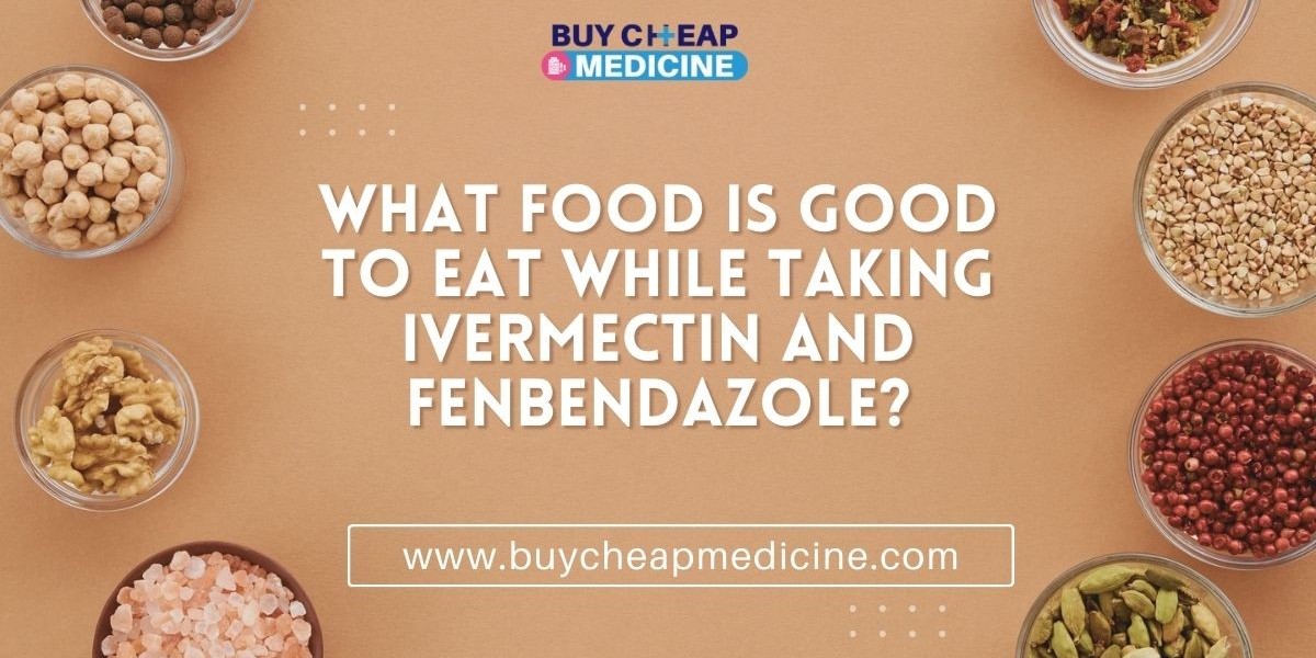 What food is good to eat while taking ivermectin and Fenbendazole?