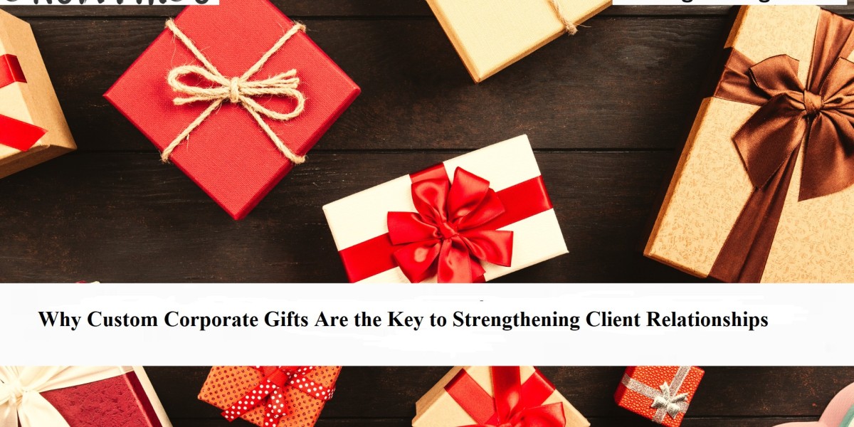 Why Custom Corporate Gifts Are the Key to Strengthening Client Relationships