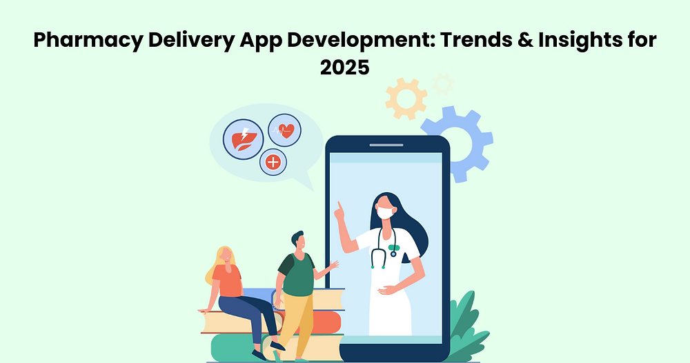 Pharmacy Delivery App Development: Trends & Insights for 2025