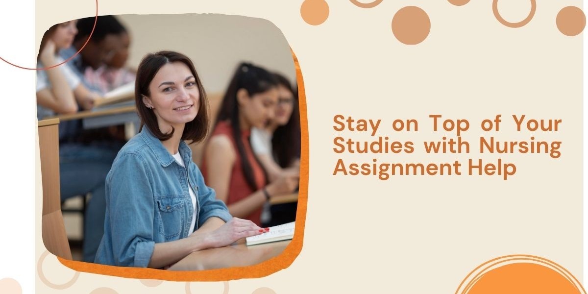 Stay on Top of Your Studies with Nursing Assignment Help