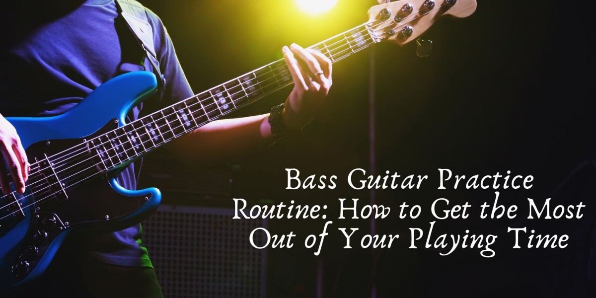 Bass Guitar Practice Routine: How to Get the Most Out of Your Playing Time