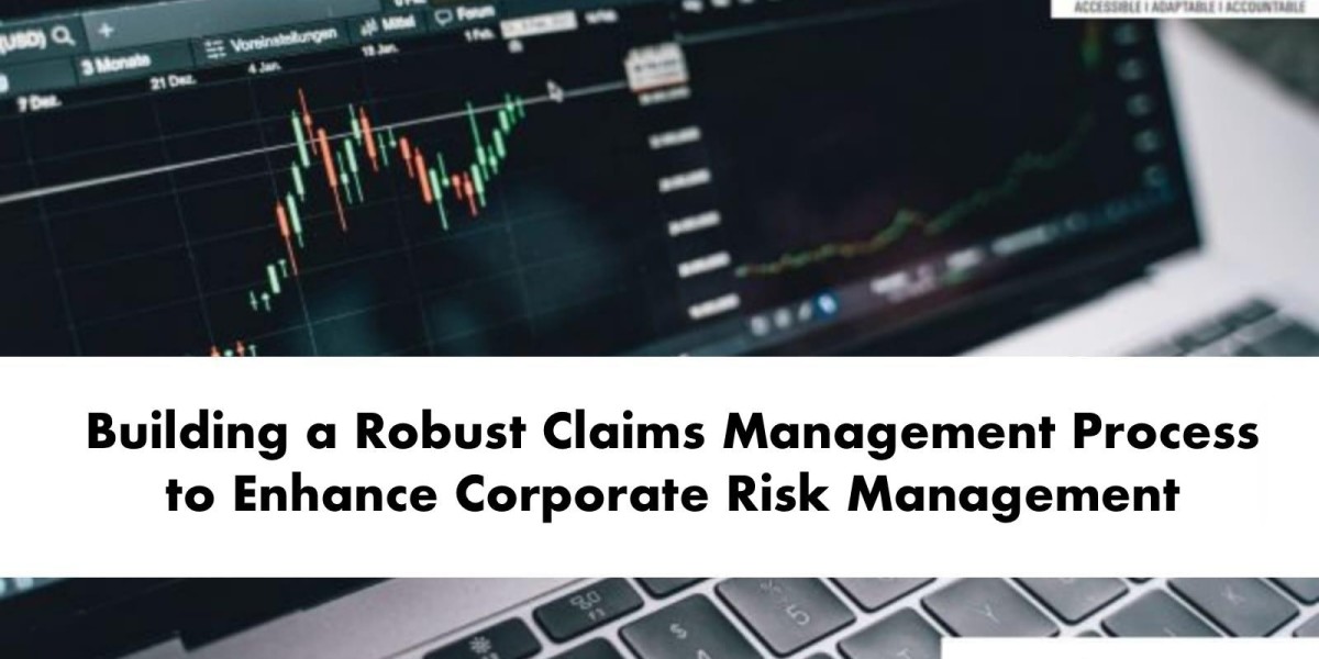 Building a Robust Claims Management Process to Enhance Corporate Risk Management